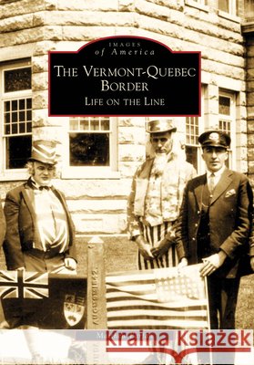 The Vermont-Quebec Border: Life on the Line Matthew Farfan 9780738565149 Arcadia Publishing (SC) - książka