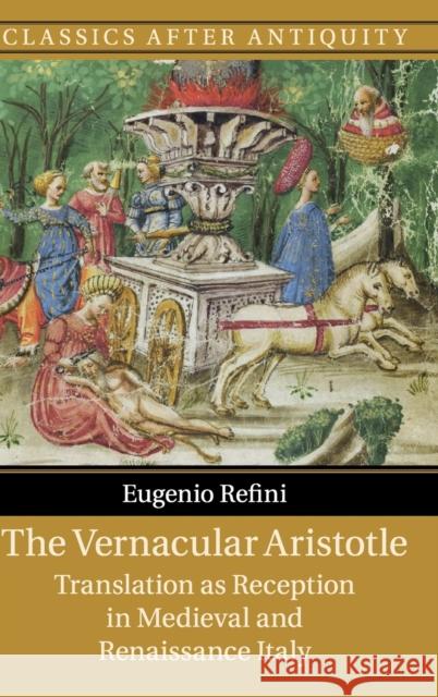 The Vernacular Aristotle: Translation as Reception in Medieval and Renaissance Italy Eugenio Refini 9781108481816 Cambridge University Press - książka