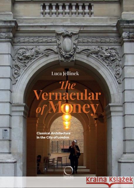 The Vernacular of Money: Classical Architecture in the City of London Luca Jellinek 9788833673356 Officina Libraria - książka
