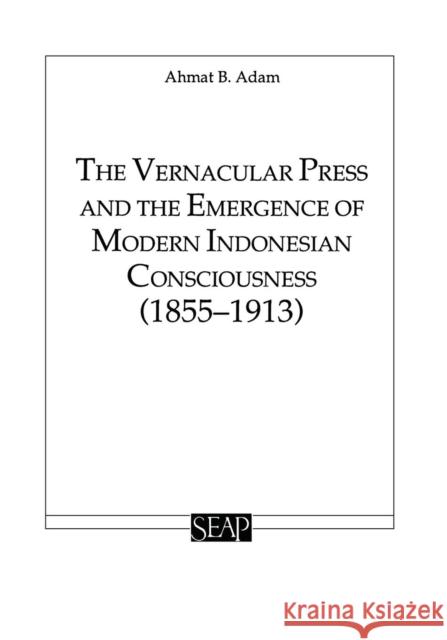 The Vernacular Press and the Emergence of Modern Indonesian Consciousness Ahmat                                    Adam Ahmat Ahmat Adam 9780877277163 Southeast Asia Program Publications Southeast - książka