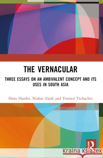 The Vernacular: Three Essays on an Ambivalent Concept and Its Uses in South Asia Hans Harder Nishat Zaidi Torsten Tschacher 9781032560700 Taylor & Francis Ltd - książka