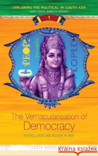 The Vernacularisation of Democracy: Politics, Caste and Religion in India Michelutti, Lucia 9780415467322 Routledge India - książka