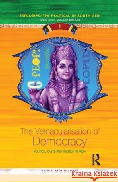 The Vernacularisation of Democracy: Politics, Caste and Religion in India Michelutti, Lucia 9781138376809 Taylor and Francis - książka