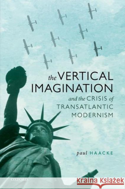 The Vertical Imagination and the Crisis of Transatlantic Modernism Paul Haacke 9780198851448 Oxford University Press, USA - książka