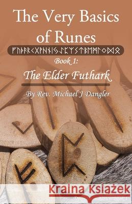 The Very Basics of Runes: Book 1: The Elder Futhark Rev Michael J. Dangler 9780615929484 Garanus Publishing - książka