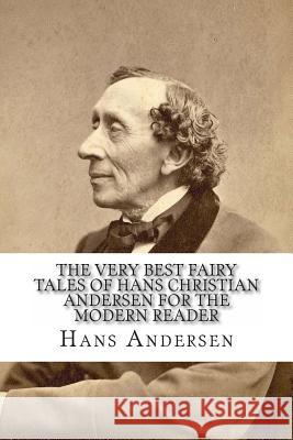 The Very Best Fairy Tales of Hans Christian Andersen for the Modern Reader Hans Christian Andersen Kidlit-O 9781490523897 Createspace - książka