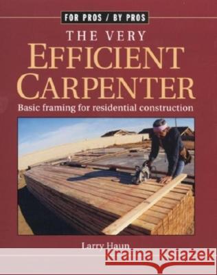 The Very Efficient Carpenter: Basic Framing for Residential Construction/Fpbp Haun, Larry 9781561583263 Taunton Press - książka