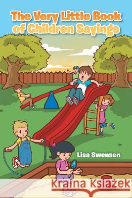 The Very Little Book of Children Sayings Lisa Swensen 9781441551825 Xlibris Corporation - książka