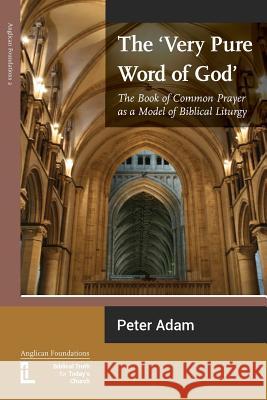 The Very Pure Word of God: The Book of Common Prayer as a Model of Biblical Liturgy Peter Adam, Mark Burkill, Gerald L Bray 9781906327095 Latimer Trust - książka
