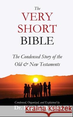 The Very Short Bible: The Condensed Story of the Old & New Testaments Peter J. Bylsma 9781964060002 Byblio Press - książka