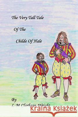 The Very Tall Tale Of The Childe Of Hale Clarkson-Wright, Lynn-Marie 9781482568998 Createspace - książka