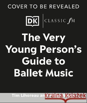 The Very Young Person\'s Guide to Ballet Music Tim Lihoreau Philip Noyce Sally Agar 9780744084573 DK Publishing (Dorling Kindersley) - książka