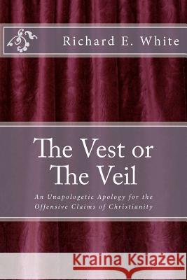 The Vest or The Veil: An unapologetic apology for the offensive claims of Jesus Christ White, Richard E. 9781456548346 Createspace - książka