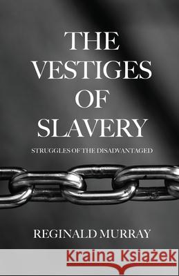 The Vestiges of Slavery: Struggles of the Disadvantaged Reginald Murray 9781685371524 Dorrance Publishing Co. - książka