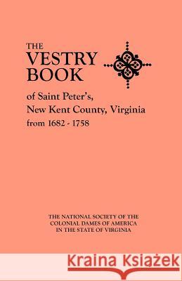 The Vestry Book of Saint Peter's, New Kent County, Virginia, from 1682-1758 Virginia NS Colonial Dames of America 9780806345994 Genealogical Publishing Company - książka