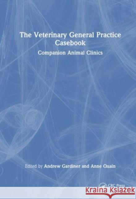 The Veterinary General Practice Casebook: Companion Animal Clinics Andrew Gardiner Anne Quain 9781032243771 CRC Press - książka