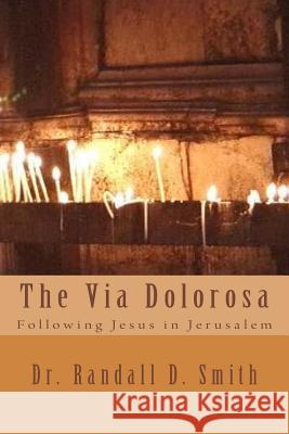 The Via Dolorosa: Following Jesus in Jerusalem Dr Randall D. Smith 9780692380703 Gcbi Publications - książka