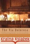 The Via Dolorosa: Following Jesus in Jerusalem Dr Randall D. Smith 9780692380703 Gcbi Publications