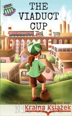 The Viaduct Cup: The Allsorts Football Series Clare, Nic 9781739601706 Far Lands Press - książka