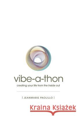 The Vibe-a-Thon: creating your life from the inside out Paolillo, Jeanmarie 9780615836867 Vibe-A-Thon LLC - książka