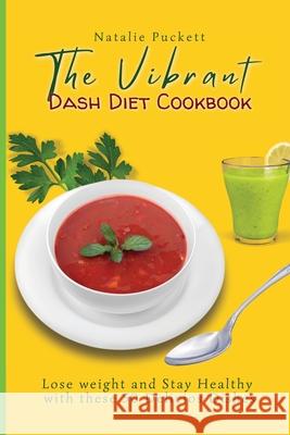 The Vibrant Dash Diet Cookbook: Lose weight and Stay Healthy with these 50 Delicios Dishes Natalie Puckett 9781802773910 Natalie Puckett - książka