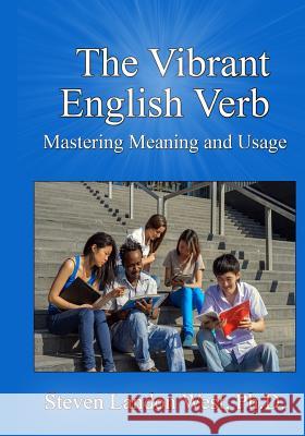 The Vibrant English Verb: Mastering Meaning and Usage Ph. D. Steven Landon West 9781533597960 Createspace Independent Publishing Platform - książka