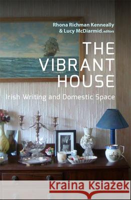 The Vibrant House: Irish Writing and Domestic Space Rhona Richma Lucy McDiarmid 9781846826481 Four Courts Press - książka
