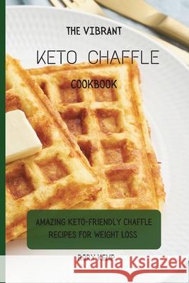 The Vibrant KETO Chaffle Cookbook: Amazing Keto-friendly Chaffle Recipes For Weight Loss Rory Kemp 9781802699418 Rory Kemp - książka