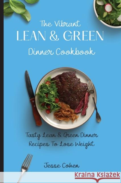 The Vibrant Lean & Green Dinner Cookbook: Tasty Lean & Green Dinner Recipes To Lose Weight Jesse Cohen 9781803179155 Jesse Cohen - książka