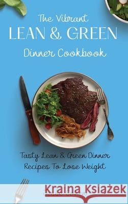 The Vibrant Lean & Green Dinner Cookbook: Tasty Lean & Green Dinner Recipes To Lose Weight Jesse Cohen 9781803179162 Jesse Cohen - książka