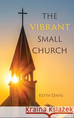 The Vibrant Small Church Keith Davis 9781940645841 Courier Publishing - książka