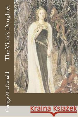 The Vicar's Daughter George MacDonald 9781539423355 Createspace Independent Publishing Platform - książka