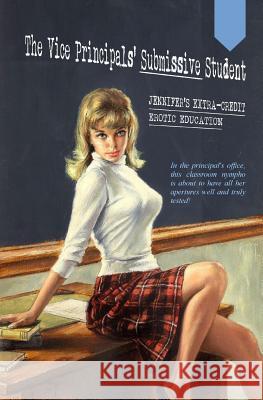 The Vice Principals' Submissive Student: Jennifer's Extra-Credit Erotic Education Anonymous                                Locus Elm Press 9781973978619 Createspace Independent Publishing Platform - książka