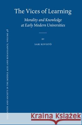 The Vices of Learning: Morality and Knowledge at Early Modern Universities Sari Kivisto 9789004264120 Brill - książka