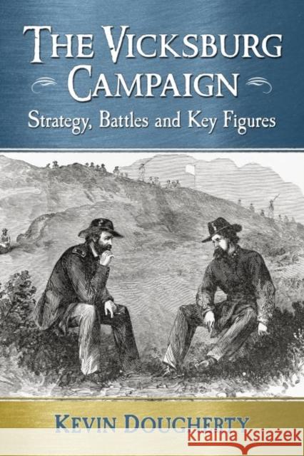 The Vicksburg Campaign: Strategy, Battles and Key Figures Kevin Dougherty 9780786497973 McFarland & Company - książka