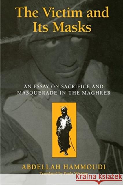 The Victim and Its Masks: An Essay on Sacrifice and Masquerade in the Maghreb Abdellah Hammoudi Paula Wissing 9780226315263 University of Chicago Press - książka