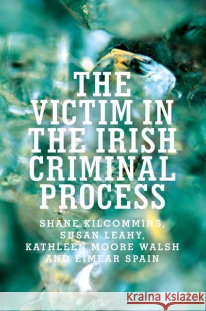 The Victim in the Irish Criminal Process Shane Kilcommins Susan Leahy Kathleen Moore 9781526106384 Manchester University Press - książka