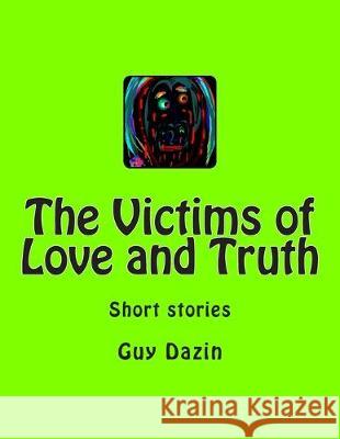 The Victims of Love and Truth: Short stories Moshe Dazin Guy Dazin 9781508470762 Createspace Independent Publishing Platform - książka