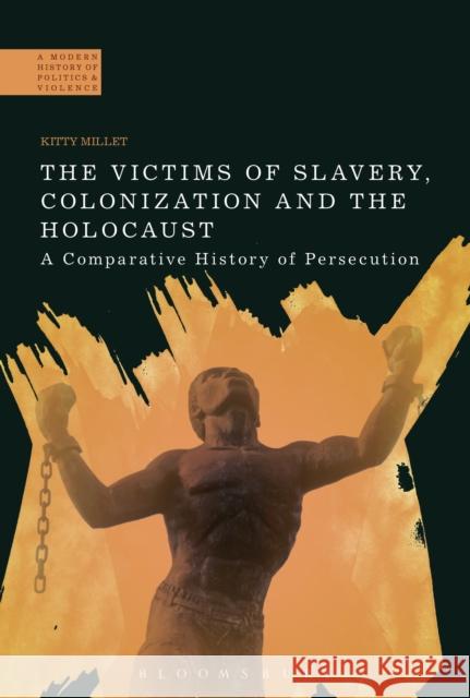 The Victims of Slavery, Colonization and the Holocaust: A Comparative History of Persecution Millet, Kitty 9781472508263 Bloomsbury Academic - książka