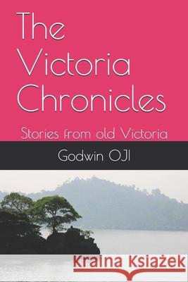 The Victoria Chronicles: Stories from old Victoria Godwin Oji 9781793162717 Independently Published - książka