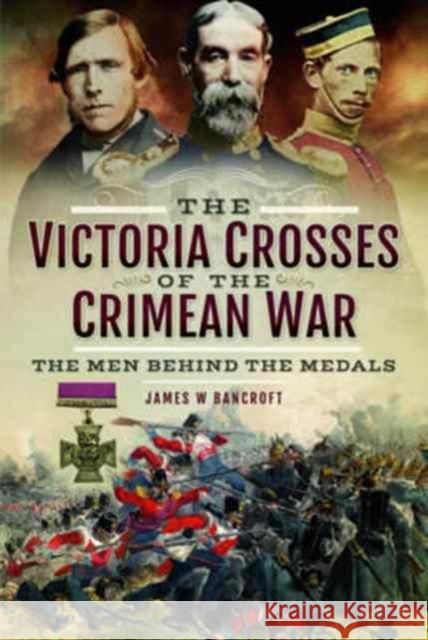 The Victoria Crosses of the Crimean War: The Men Behind the Medals James W. Bancroft 9781526710611 Frontline Books - książka