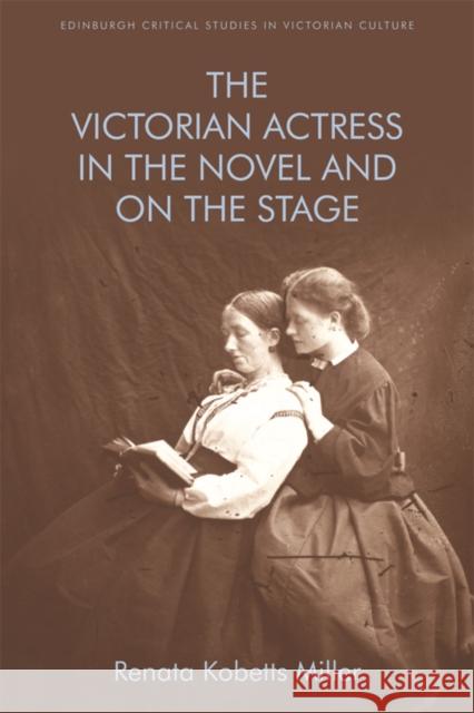 The Victorian Actress in the Novel and on the Stage Renata Kobetts Miller 9781474439503 Edinburgh University Press - książka