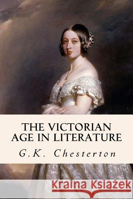 The Victorian Age in Literature G. K. Chesterton 9781505455830 Createspace - książka