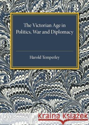 The Victorian Age in Politics, War and Diplomacy Harold Temperley 9781107536913 Cambridge University Press - książka