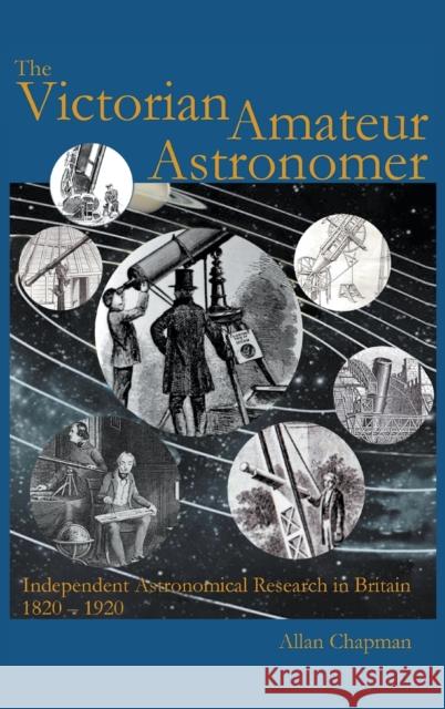 The Victorian Amateur Astronomer: Independent Astronomical Research in Britain 1820-1920 Allan Chapman 9781781820100 Gracewing - książka