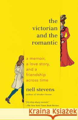 The Victorian and the Romantic: A Memoir, a Love Story, and a Friendship Across Time Nell Stevens 9780525436409 Anchor Books - książka