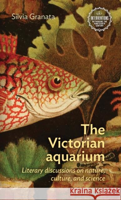 The Victorian Aquarium: Literary Discussions on Nature, Culture, and Science Silvia Granata 9781526151964 Manchester University Press - książka