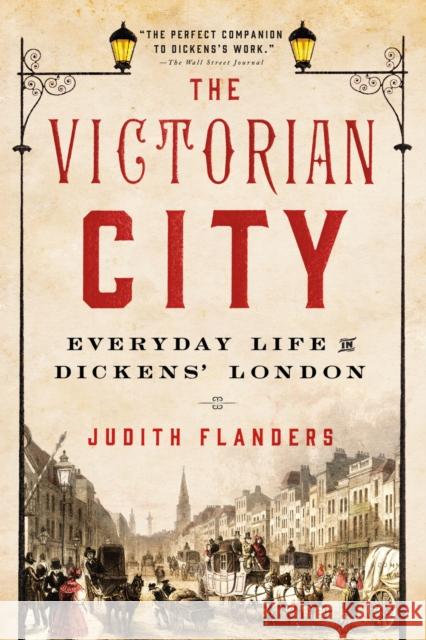 The Victorian City: Everyday Life in Dickens' London Judith Flanders 9781250068262 St. Martin's Griffin - książka