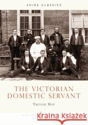 The Victorian Domestic Servant Trevor May 9780747803683 Bloomsbury Publishing PLC - książka