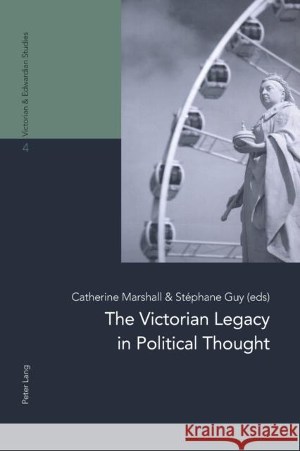 The Victorian Legacy in Political Thought Catherine Marshall Stephane Guy  9783034314954 Peter Lang AG, Internationaler Verlag der Wis - książka